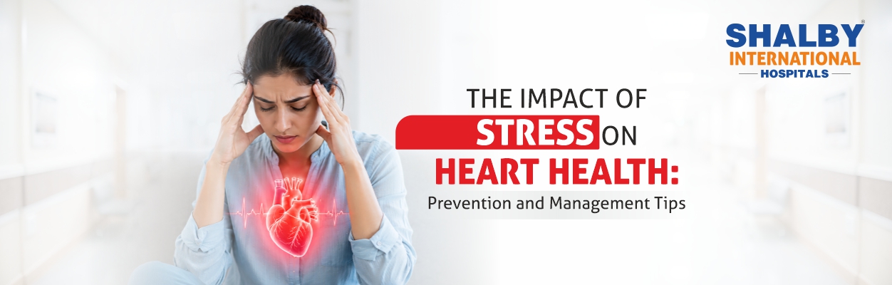 The Impact of Stress on Heart Health: Prevention and Management Tips